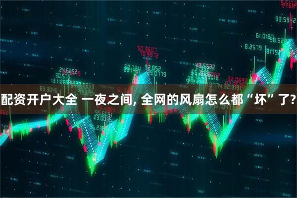 配资开户大全 一夜之间, 全网的风扇怎么都“坏”了?